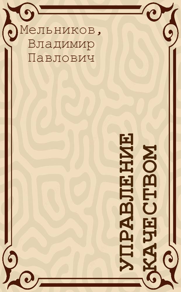 Управление качеством : учебник : для студентов образовательных учреждений среднего профессионального образования, обучающихся по специальностям 151001 "Технология машиностроения", 230101 "Вычислительные машины, комплексы, системы и сети"