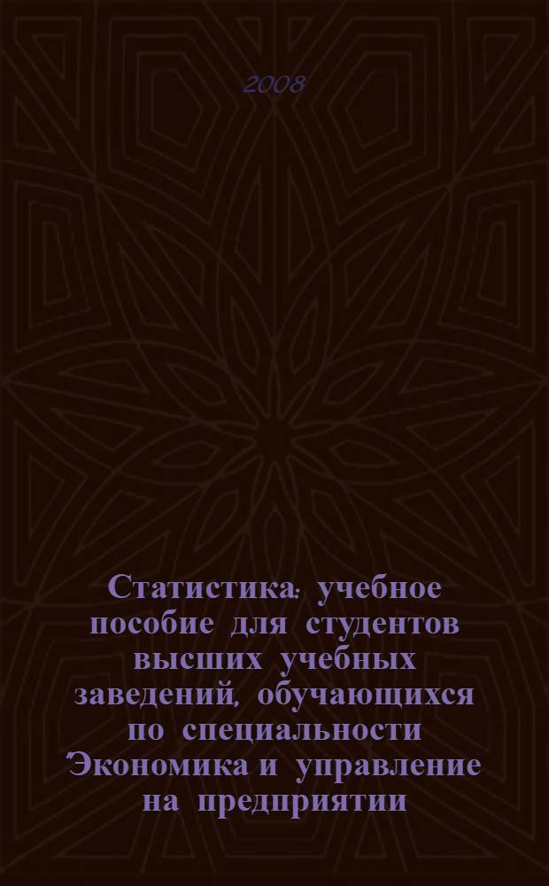 Статистика : учебное пособие для студентов высших учебных заведений, обучающихся по специальности "Экономика и управление на предприятии (по отраслям)"