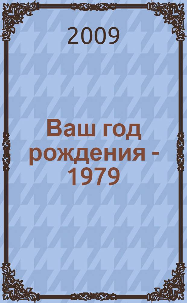 Ваш год рождения - 1979 : время, факты, подробности