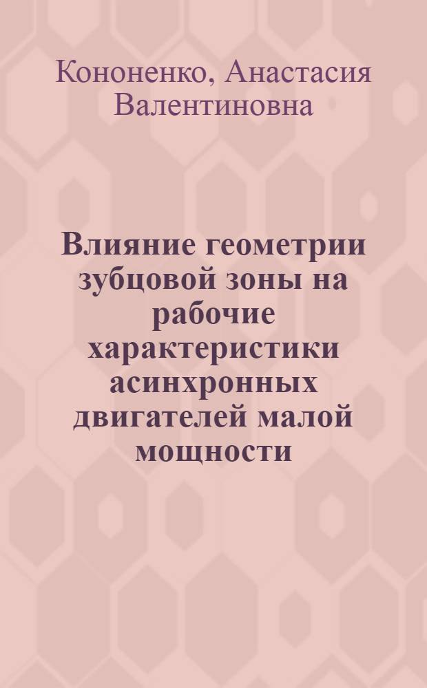 Влияние геометрии зубцовой зоны на рабочие характеристики асинхронных двигателей малой мощности : автореф. дис. на соиск. учен. степ. канд. тех. наук : специальность 05.09.01 <электромеханика и электрические аппараты>