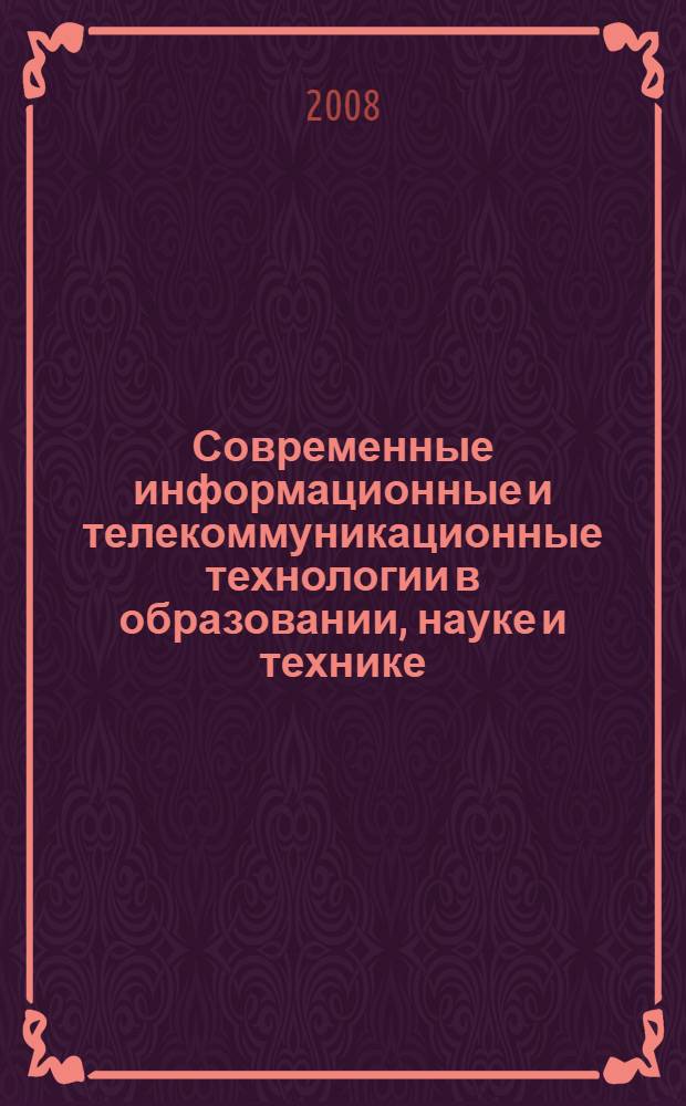 Современные информационные и телекоммуникационные технологии в образовании, науке и технике : V Межрегиональная научно-практическая конференция, Арзамас, 2008