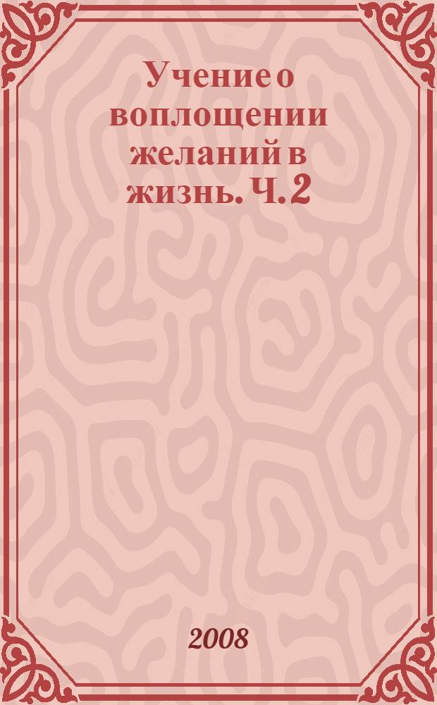 Учение о воплощении желаний в жизнь. Ч. 2