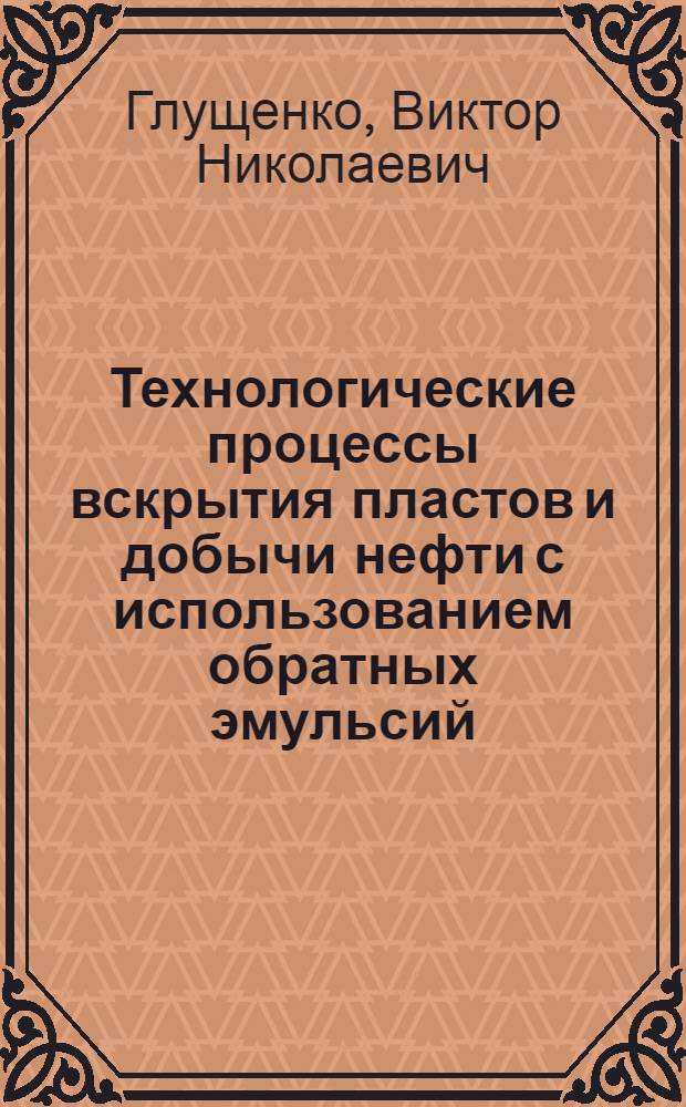 Технологические процессы вскрытия пластов и добычи нефти с использованием обратных эмульсий