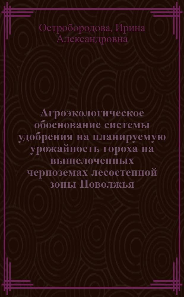Агроэкологическое обоснование системы удобрения на планируемую урожайность гороха на выщелоченных черноземах лесостепной зоны Поволжья : автореферат диссертации на соискание ученой степени к.с.-х.н. : специальность 06.01.04