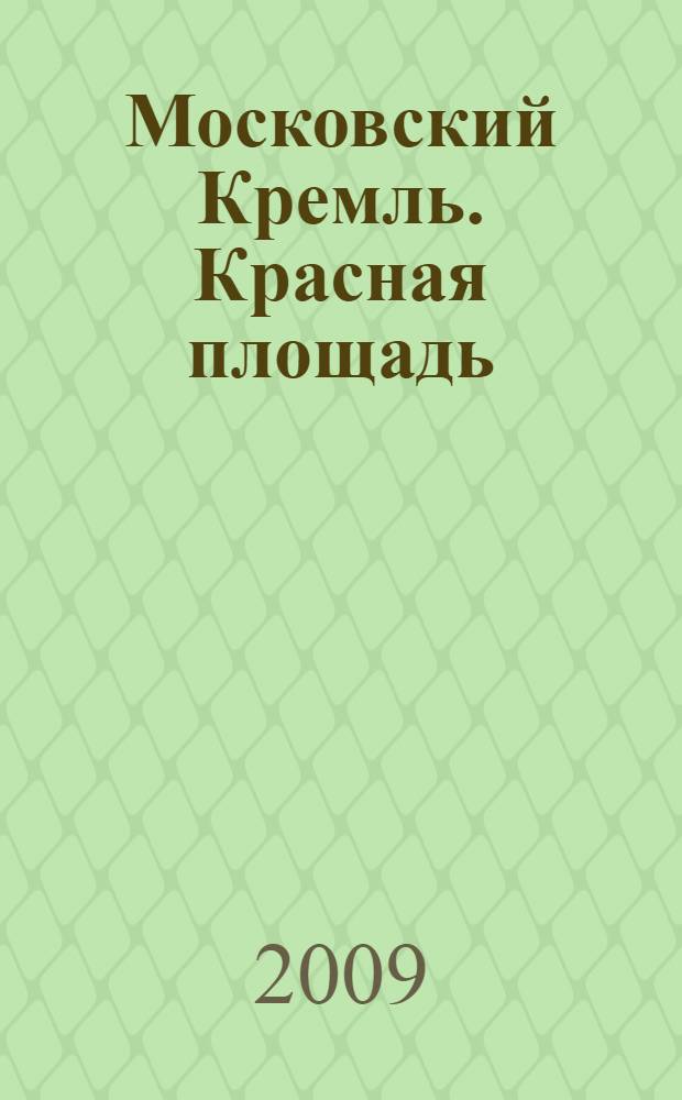 Московский Кремль. Красная площадь : монастыри. Соборы. Церкви. Башни. Иконы. История : путеводитель