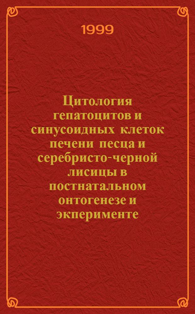 Цитология гепатоцитов и синусоидных клеток печени песца и серебристо-черной лисицы в постнатальном онтогенезе и экперименте : автореферат диссертации на соискание ученой степени к.б.н. : специальность 16.00.02