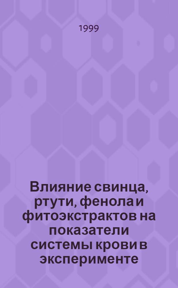 Влияние свинца, ртути, фенола и фитоэкстрактов на показатели системы крови в эксперименте : автореферат диссертации на соискание ученой степени к.б.н. : специальность 03.00.13