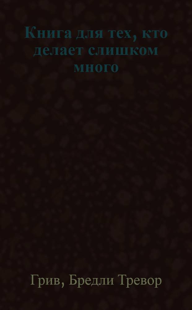 Книга для тех, кто делает слишком много : перевод с английского