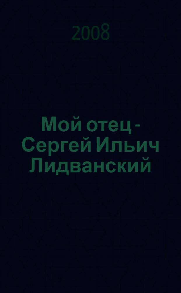 Мой отец - Сергей Ильич Лидванский