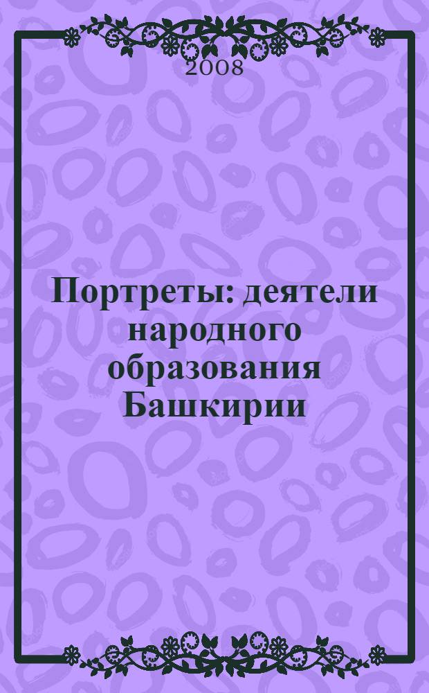 Портреты : деятели народного образования Башкирии