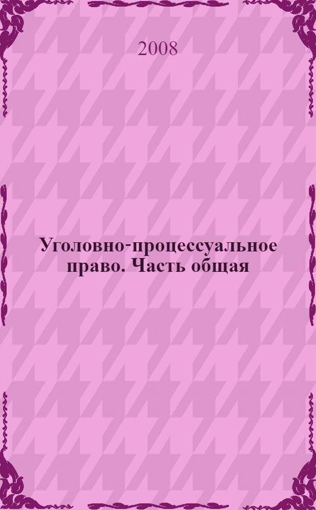 Уголовно-процессуальное право. Часть общая : курс лекций