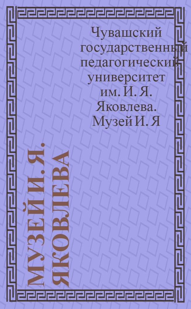 Музей И. Я. Яковлева : путеводитель