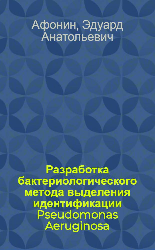 Разработка бактериологического метода выделения идентификации Pseudomonas Aeruginosa : автореферат диссертации на соискание ученой степени к.б.н. : специальность 16.00.03