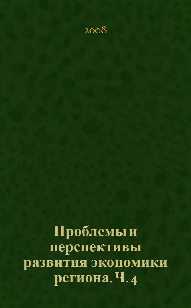 Проблемы и перспективы развития экономики региона. Ч. 4