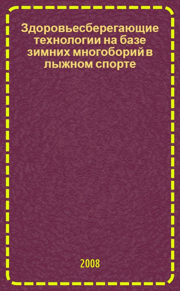 Здоровьесберегающие технологии на базе зимних многоборий в лыжном спорте : учебно-методическое пособие : для студентов высших учебных заведений, обучающихся по направлению "540600 (0507000) Педагогика"