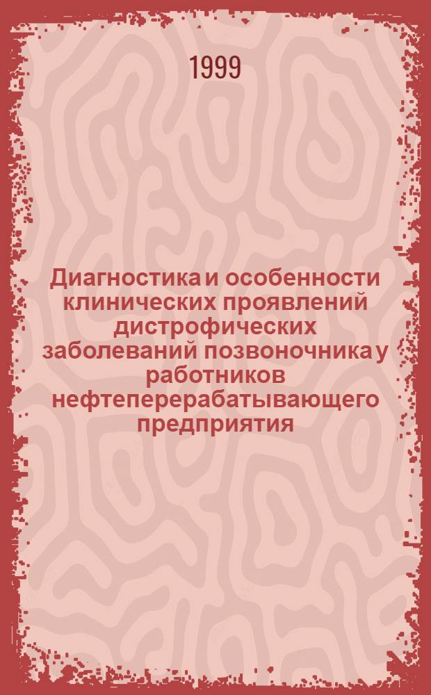 Диагностика и особенности клинических проявлений дистрофических заболеваний позвоночника у работников нефтеперерабатывающего предприятия : автореферат диссертации на соискание ученой степени к.м.н. : специальность 14.00.22