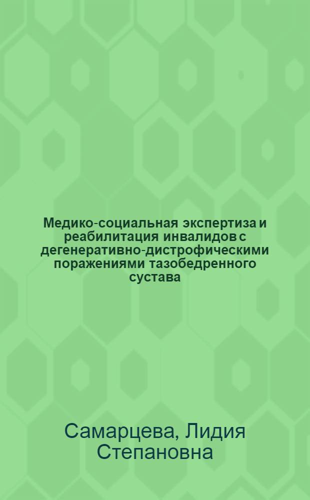 Медико-социальная экспертиза и реабилитация инвалидов с дегенеративно-дистрофическими поражениями тазобедренного сустава : автореферат диссертации на соискание ученой степени к.м.н. : специальность 14.00.33 : специальность 14.00.22