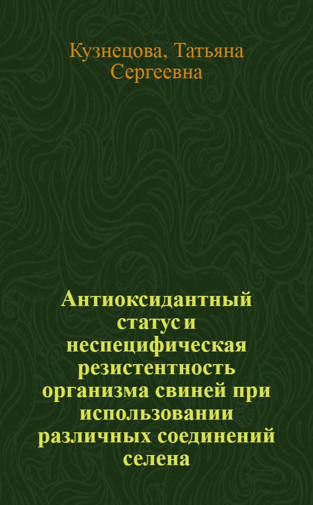 Антиоксидантный статус и неспецифическая резистентность организма свиней при использовании различных соединений селена : автореферат диссертации на соискание ученой степени к.б.н. : специальность 03.00.04