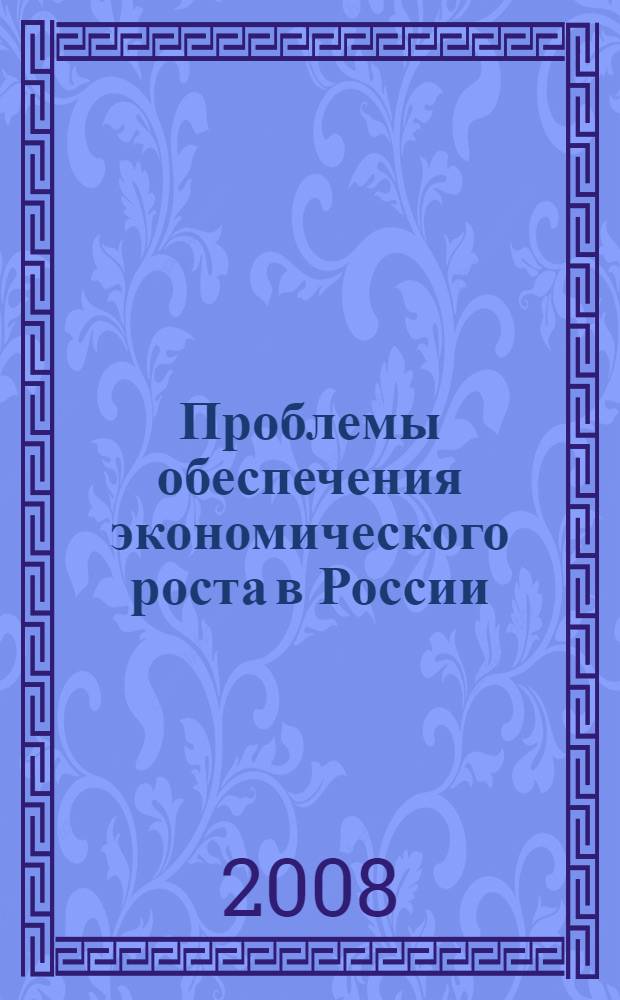 Проблемы обеспечения экономического роста в России : монография