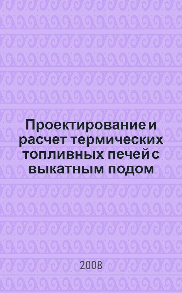 Проектирование и расчет термических топливных печей с выкатным подом : учебное пособие