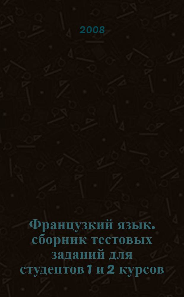 Французкий язык. сборник тестовых заданий для студентов 1 и 2 курсов