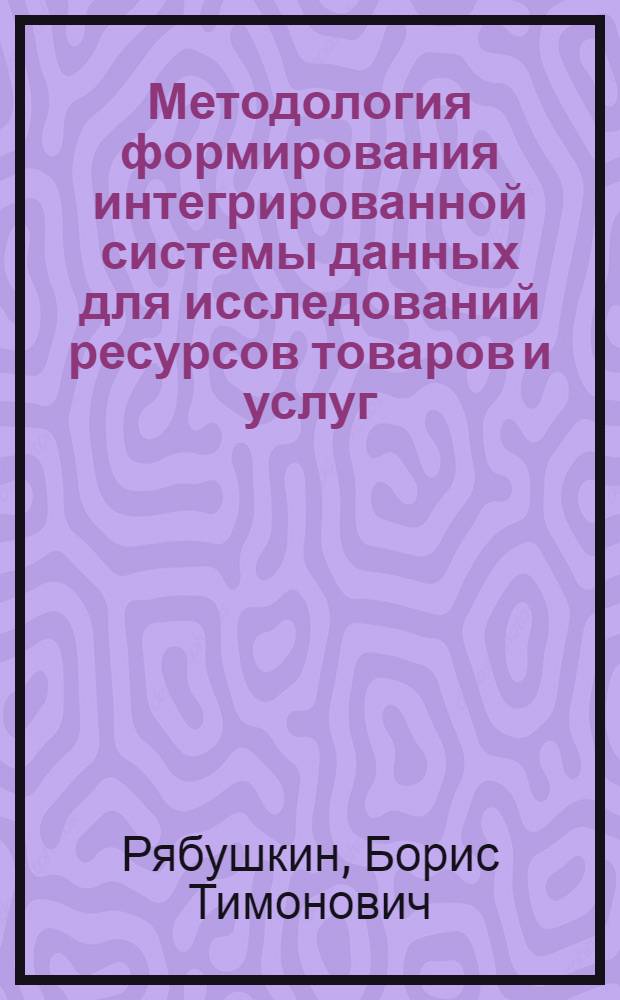 Методология формирования интегрированной системы данных для исследований ресурсов товаров и услуг