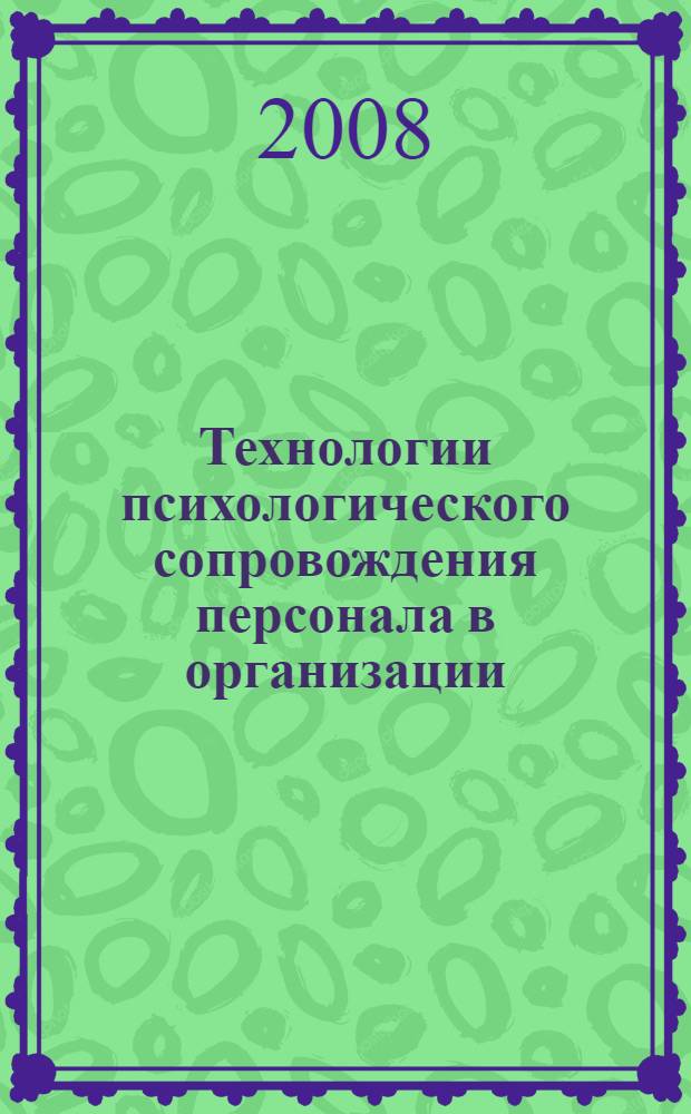 Технологии психологического сопровождения персонала в организации : учебно-методическое пособие : для студентов высших учебных заведений, обучающихся по направлениям педагогического образования
