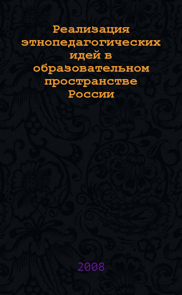 Реализация этнопедагогических идей в образовательном пространстве России : материалы Всероссийской научно-практической конференции, 14-16 мая 2008 г., Абакан : в 2 ч