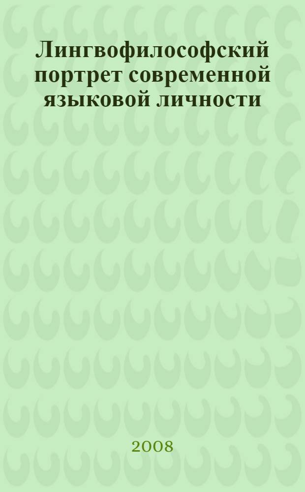 Лингвофилософский портрет современной языковой личности : сборник материалов международной научной конференции, 27-29 ноября 2008 г