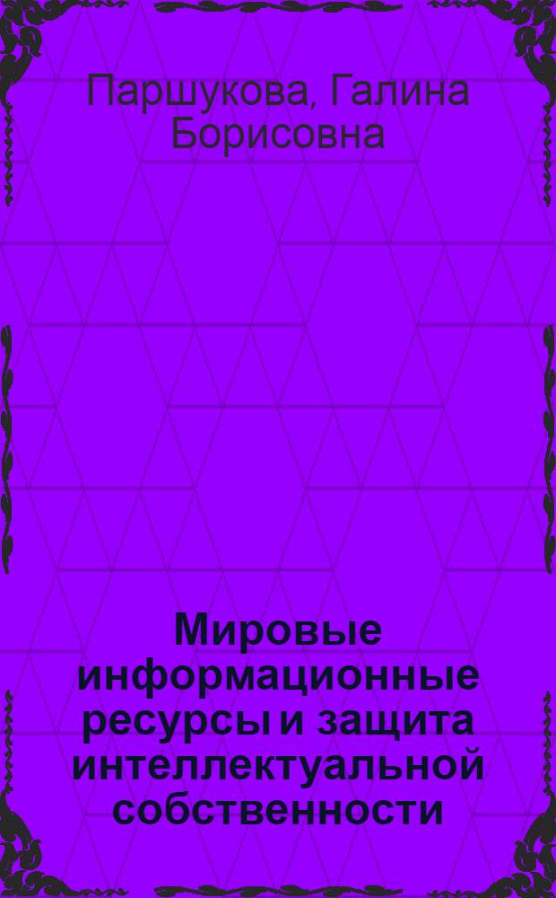 Мировые информационные ресурсы и защита интеллектуальной собственности : учебное пособие