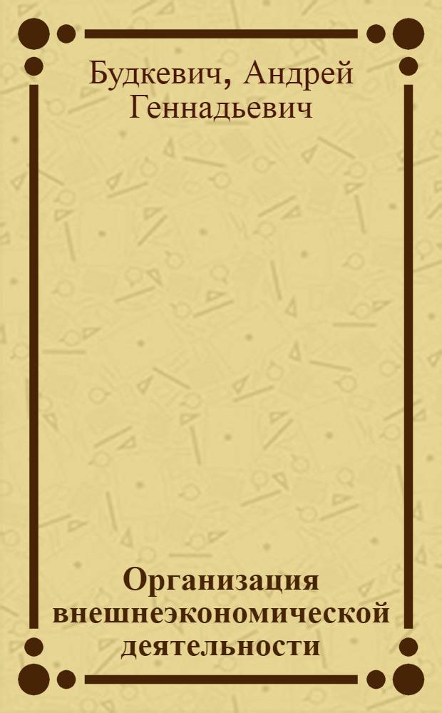 Организация внешнеэкономической деятельности : курс лекций