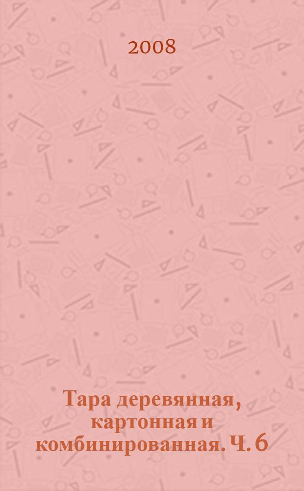 Тара деревянная, картонная и комбинированная. Ч. 6