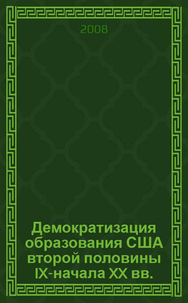 Демократизация образования США второй половины IX-начала XX вв. : автореф. дис. на соиск. учен. степ. канд. пед. наук : специальность 13.00.01 <Общ. педагогика, история педагогики и образования>
