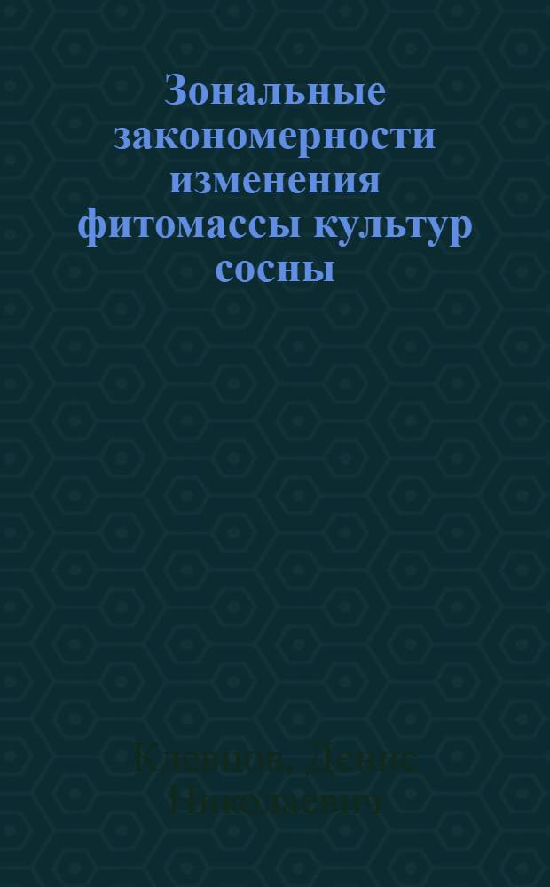 Зональные закономерности изменения фитомассы культур сосны : автореф. дис. на соиск. учен. степ. канд. с.-х. наук : специальность 06.03.01 <Лесные культуры, селекция, семеноводство>