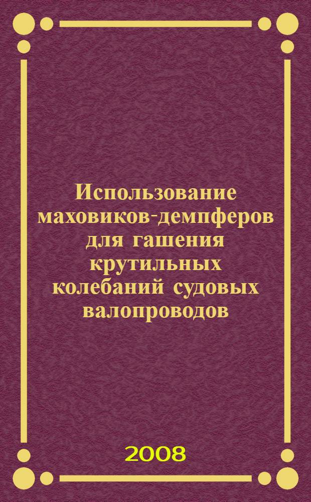 Использование маховиков-демпферов для гашения крутильных колебаний судовых валопроводов : автореф. дис. на соиск. учен. степ. канд. техн. наук : специальность 05.08.05 <Судовые энергет. установки и их элементы>