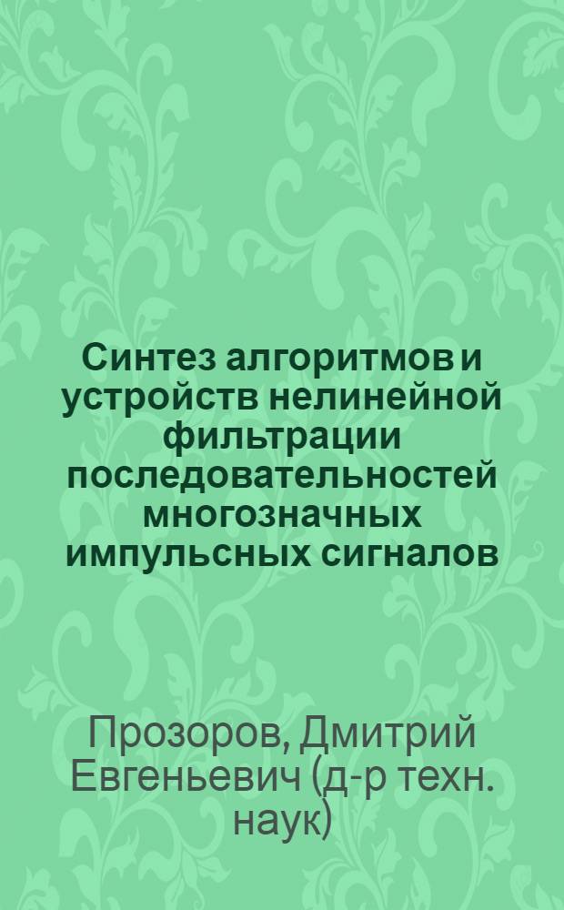 Синтез алгоритмов и устройств нелинейной фильтрации последовательностей многозначных импульсных сигналов : автореф. дис. на соиск. учен. степ. д-ра техн. наук : специальность 05.12.04 <Радиотехника, в том числе системы и устройства радионавигации, радиолокации и телевидения>