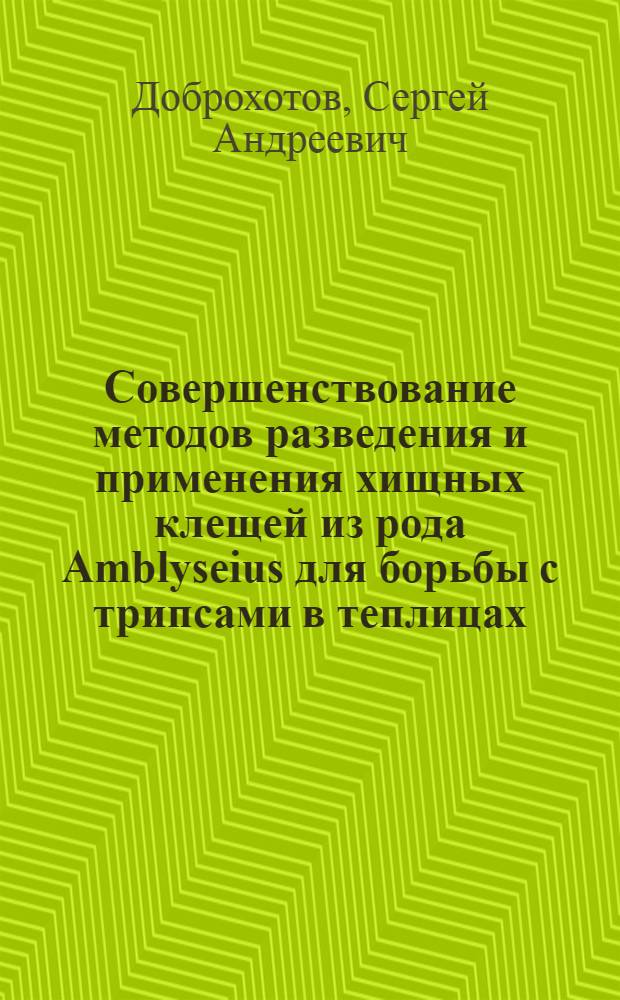 Совершенствование методов разведения и применения хищных клещей из рода Amblyseius для борьбы с трипсами в теплицах : автореф. дис. на соиск. учен. степ. канд. с.-х. наук : специальность 06.01.11 <Защита растений>
