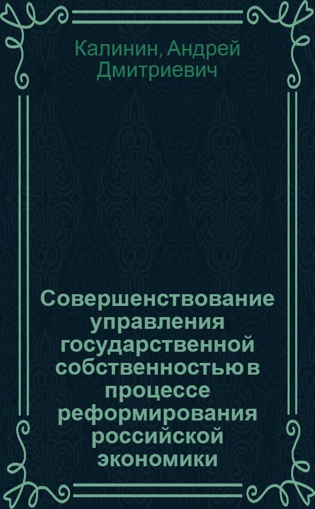Совершенствование управления государственной собственностью в процессе реформирования российской экономики : автореф. дис. на соиск. учен. степ. канд. экон. наук : специальность 08.00.05 <Экономика и упр. нар. хоз-вом>