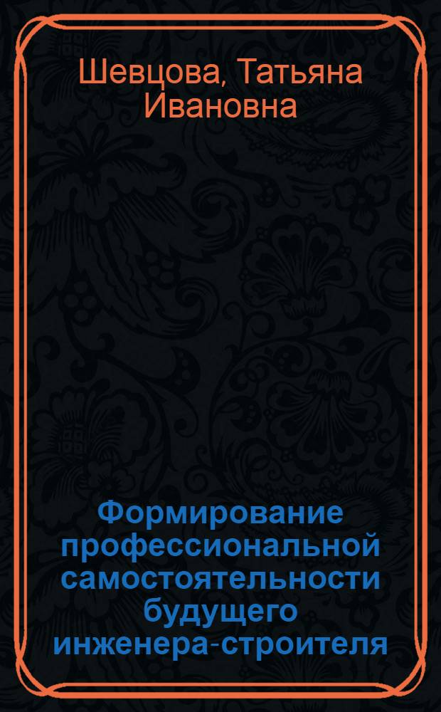 Формирование профессиональной самостоятельности будущего инженера-строителя : автореф. дис. на соиск. учен. степ. канд. пед. наук : специальность 13.00.08 <Теория и методика проф. образования>