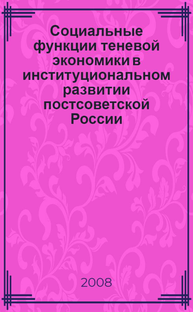 Социальные функции теневой экономики в институциональном развитии постсоветской России : автореф. дис. на соиск. учен. степ. д-ра социол. наук : специальность 22.00.03 <Экон. социология и демография>