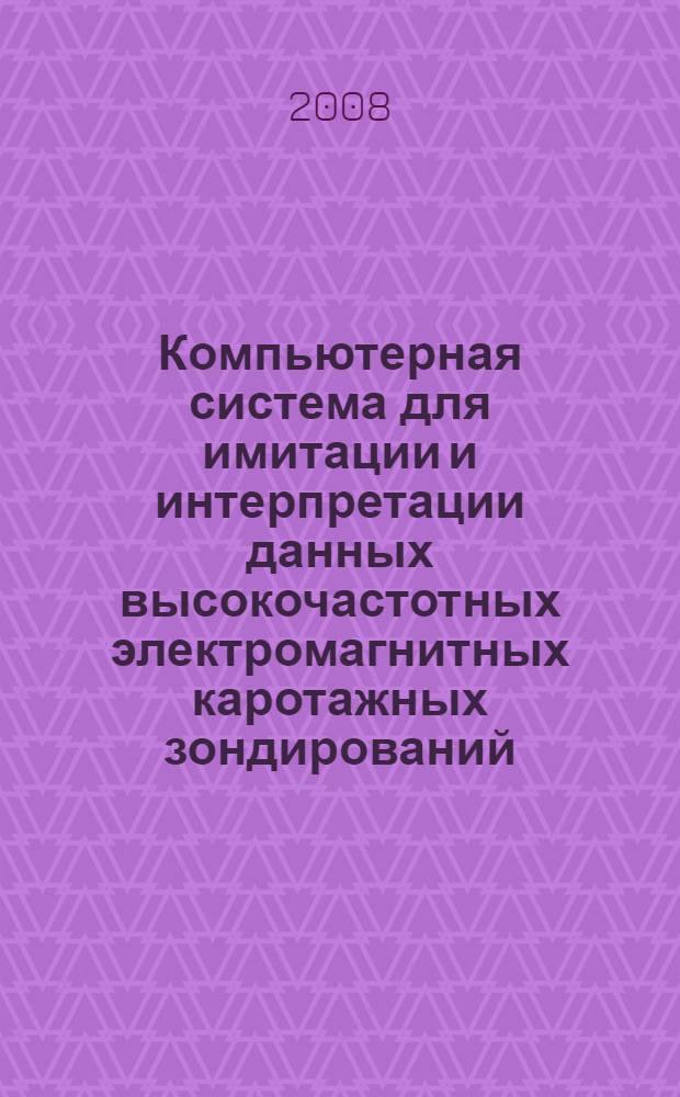 Компьютерная система для имитации и интерпретации данных высокочастотных электромагнитных каротажных зондирований : автореф. дис. на соиск. учен. степ. канд. техн. наук : специальность 25.00.10 <Геофизика, геофиз. методы поисков полез. ископаемых>