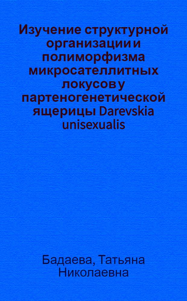 Изучение структурной организации и полиморфизма микросателлитных локусов у партеногенетической ящерицы Darevskia unisexualis : автореф. дис. на соиск. учен. степ. канд. биол. наук : специальность 03.00.26 <Молекуляр. генетика>