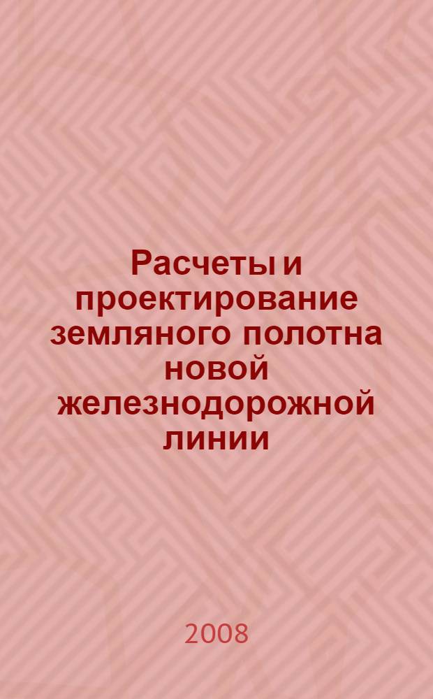 Расчеты и проектирование земляного полотна новой железнодорожной линии : методические указания по дисциплине "Железнодорожный путь" специальности 290900 "Строительство железных дорог, путь и путевое хозяйство" и дисциплине "Расчеты и проектирование железнодорожного пути" специализации 290905 "Управление техническим состоянием железнодорожного пути"