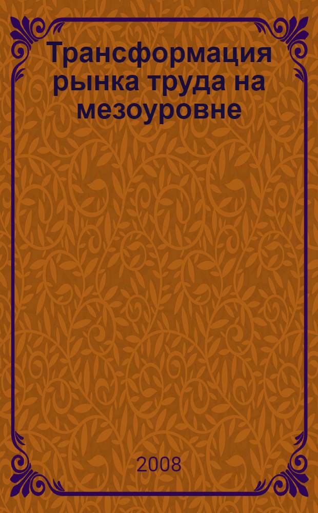 Трансформация рынка труда на мезоуровне : автореф. дис. на соиск. учен. степ. канд. экон. наук : специальность 08.00.05 <Экономика и упр. нар. хоз-вом>