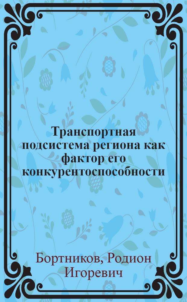 Транспортная подсистема региона как фактор его конкурентоспособности : (на примере Ростовской области) : автореф. дис. на соиск. учен. степ. канд. экон. наук : специальность 08.00.05 <Экономика и упр. нар. хоз-вом>