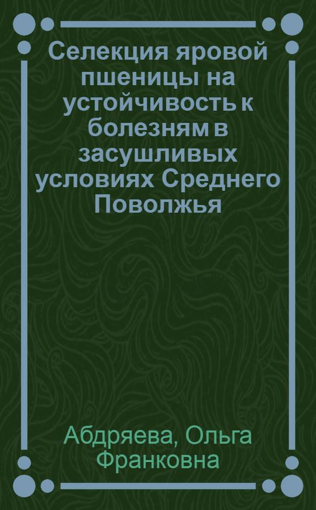 Селекция яровой пшеницы на устойчивость к болезням в засушливых условиях Среднего Поволжья : автореф. дис. на соиск. учен. степ. канд. с.-х. наук : специальность 06.01.05 <Селекция и семеноводство>
