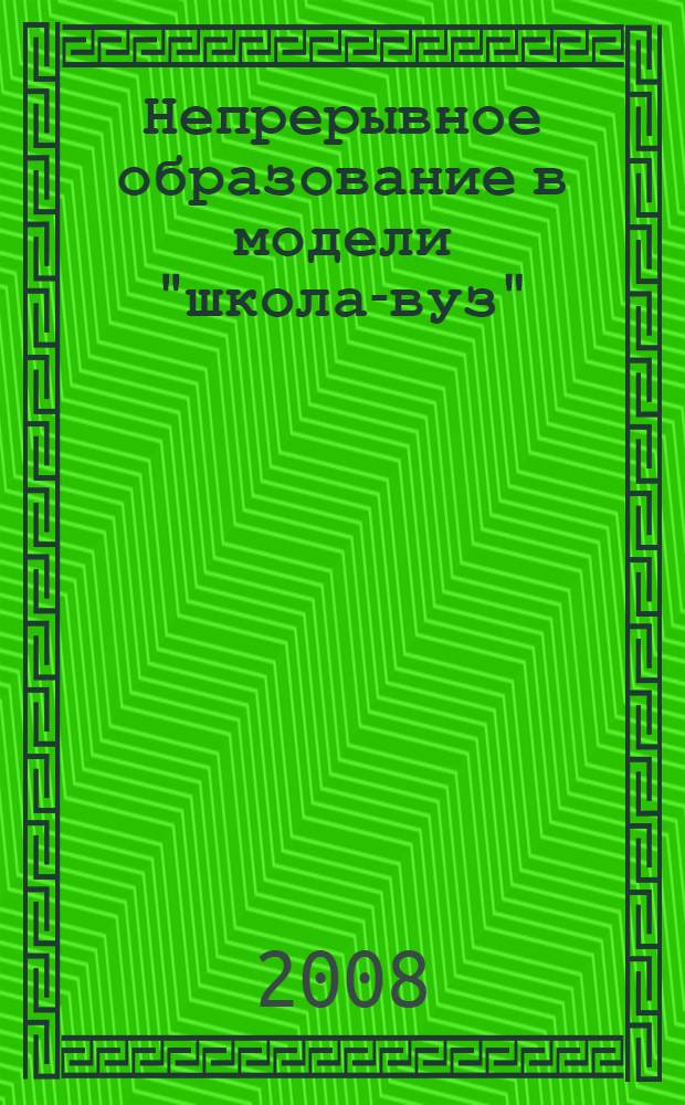 Непрерывное образование в модели "школа-вуз": проблемы, опыт : материалы четвертой региональной научно-практической конференции, 20 февраля 2008 г., г. Минусинск