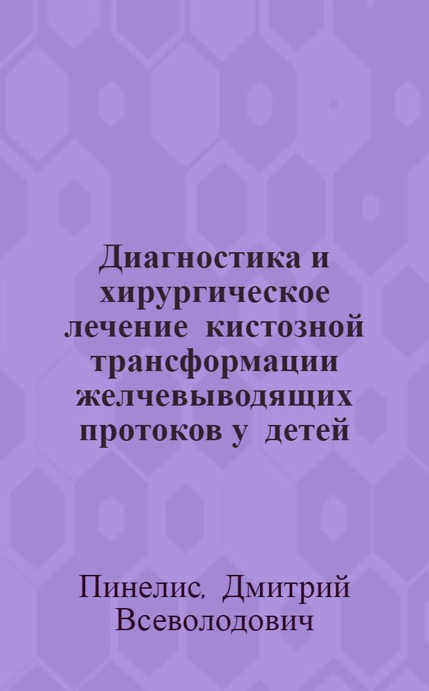 Диагностика и хирургическое лечение кистозной трансформации желчевыводящих протоков у детей : автореферат диссертации на соискание ученой степени к.м.н. : специальность 14.00.35