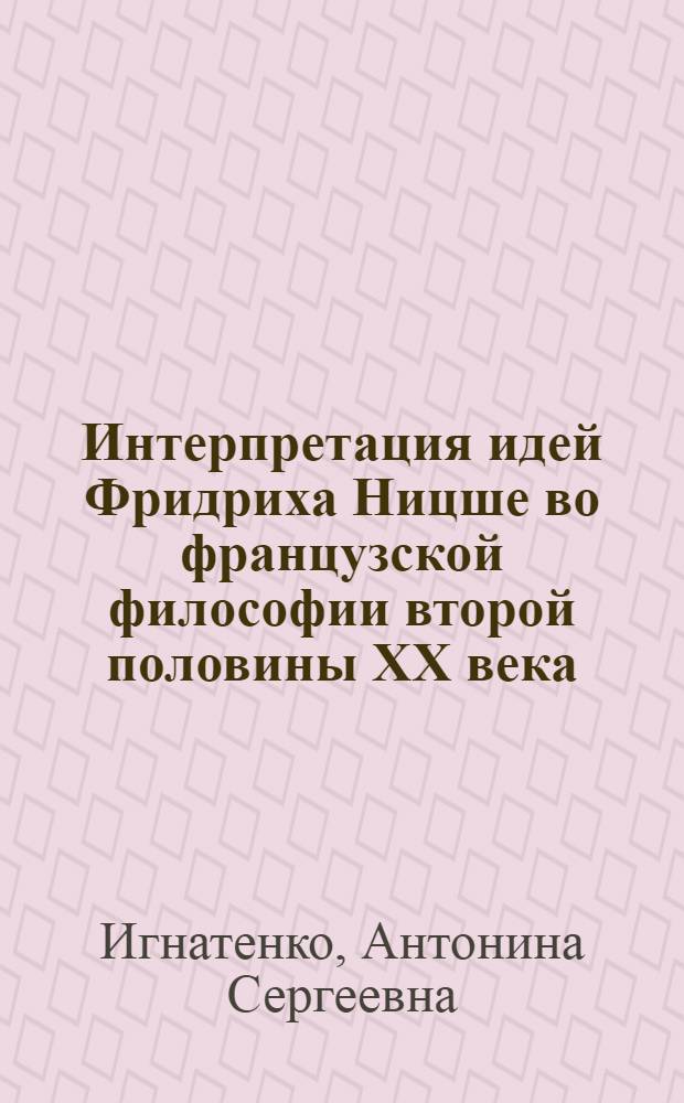 Интерпретация идей Фридриха Ницше во французской философии второй половины XX века (Фуко, Делез, Деррида) : автореф. дис. на соиск. учен. степ. канд. филос. наук : специальность 09.00.03 <История философии>