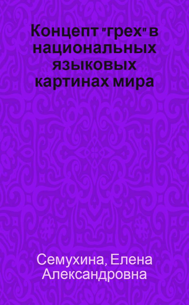 Концепт "грех" в национальных языковых картинах мира : автореф. дис. на соиск. учен. степ. канд. филол. наук : специальность 10.02.19 <Теория яз.>